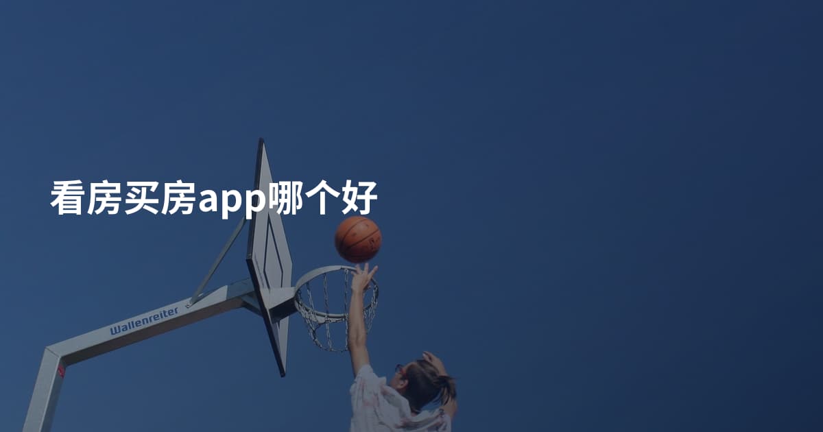 看房买房app哪个好
