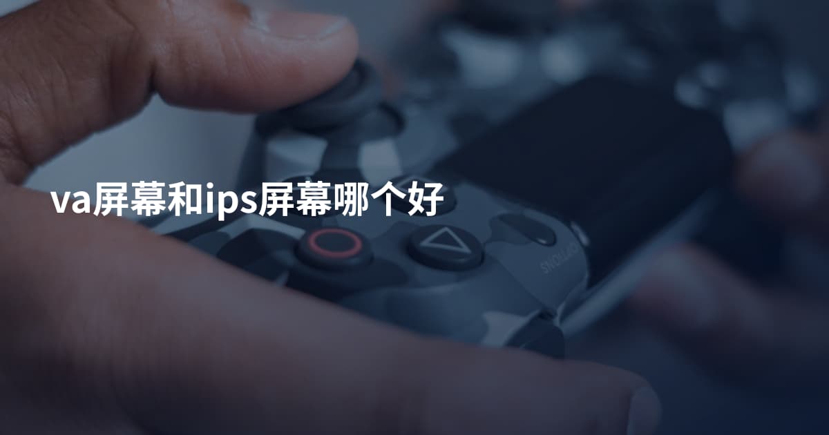 va屏幕和ips屏幕哪个好
