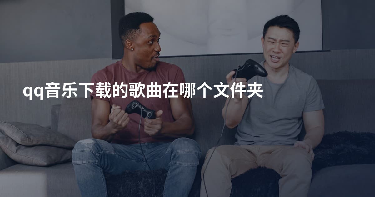 qq音乐下载的歌曲在哪个文件夹