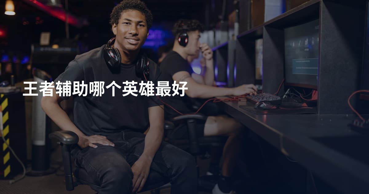 王者辅助哪个英雄最好