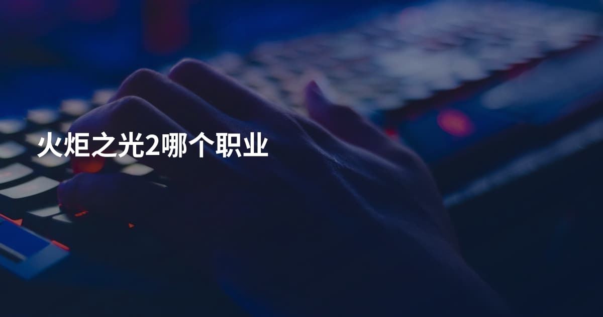 火炬之光2哪个职业