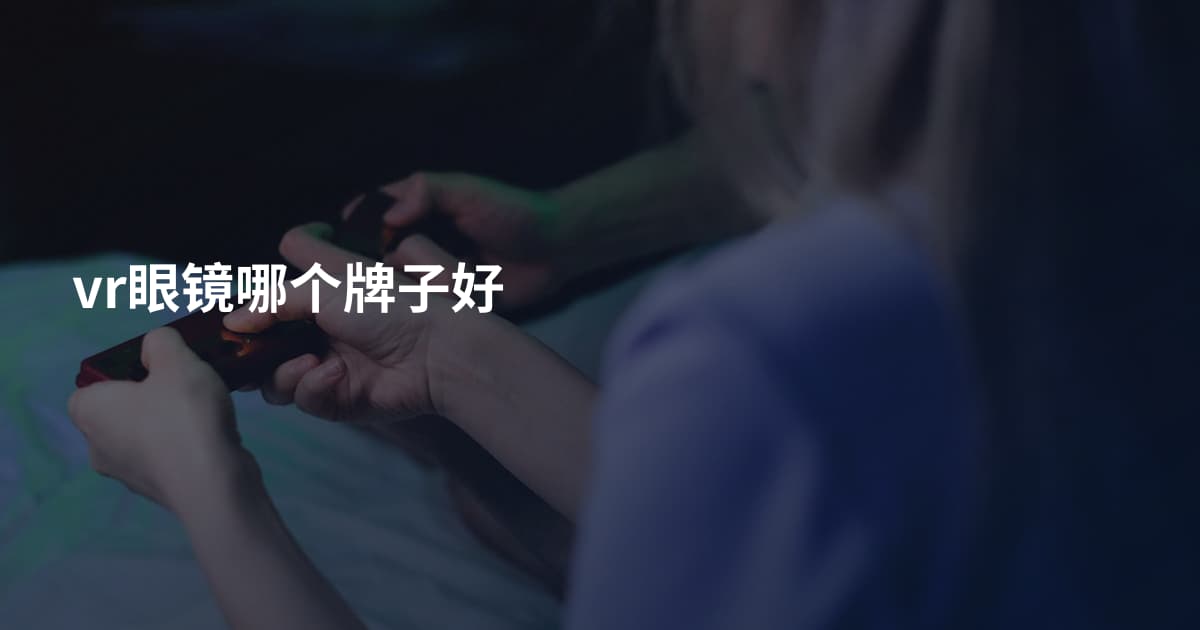 vr眼镜哪个牌子好