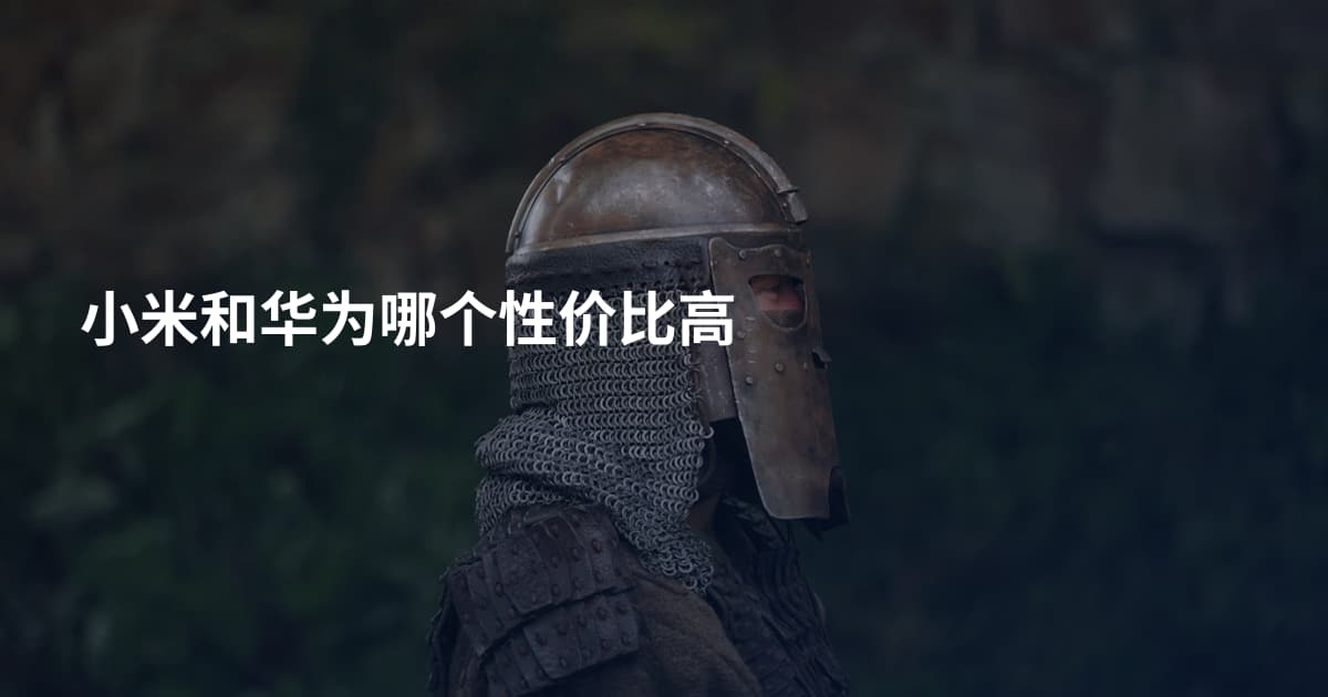 小米和华为哪个性价比高