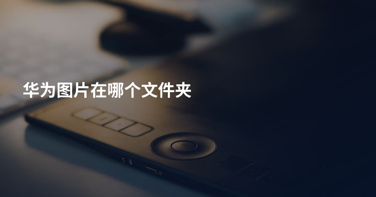 华为图片在哪个文件夹