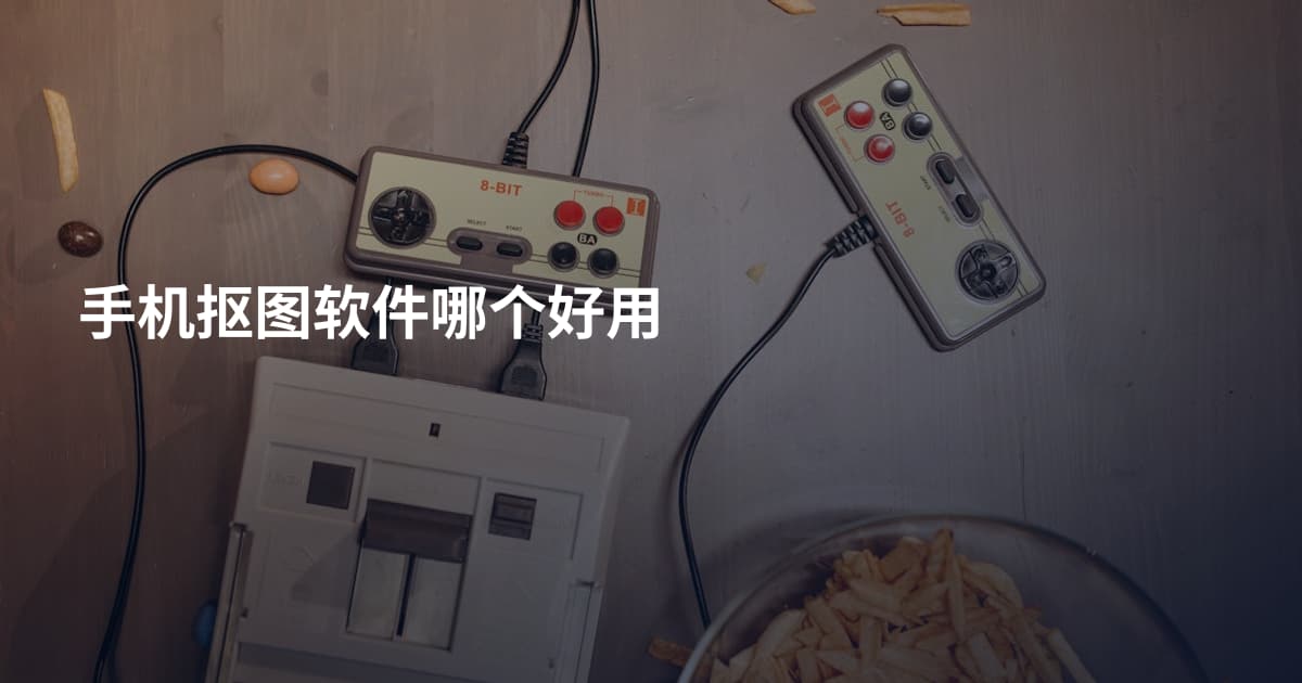 手机抠图软件哪个好用