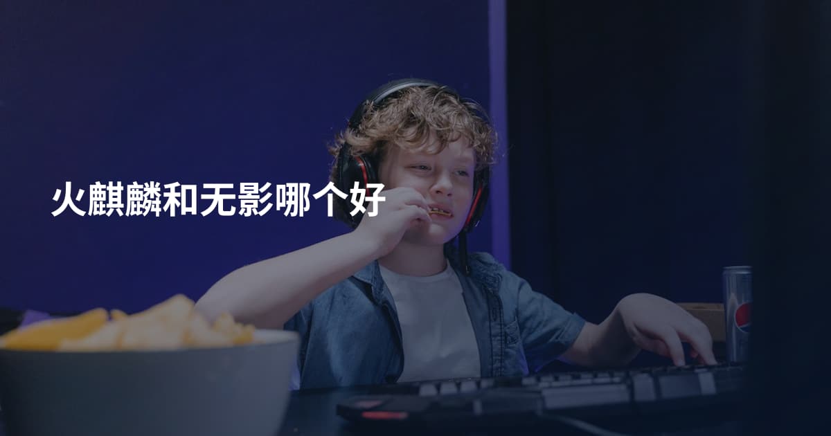 火麒麟和无影哪个好