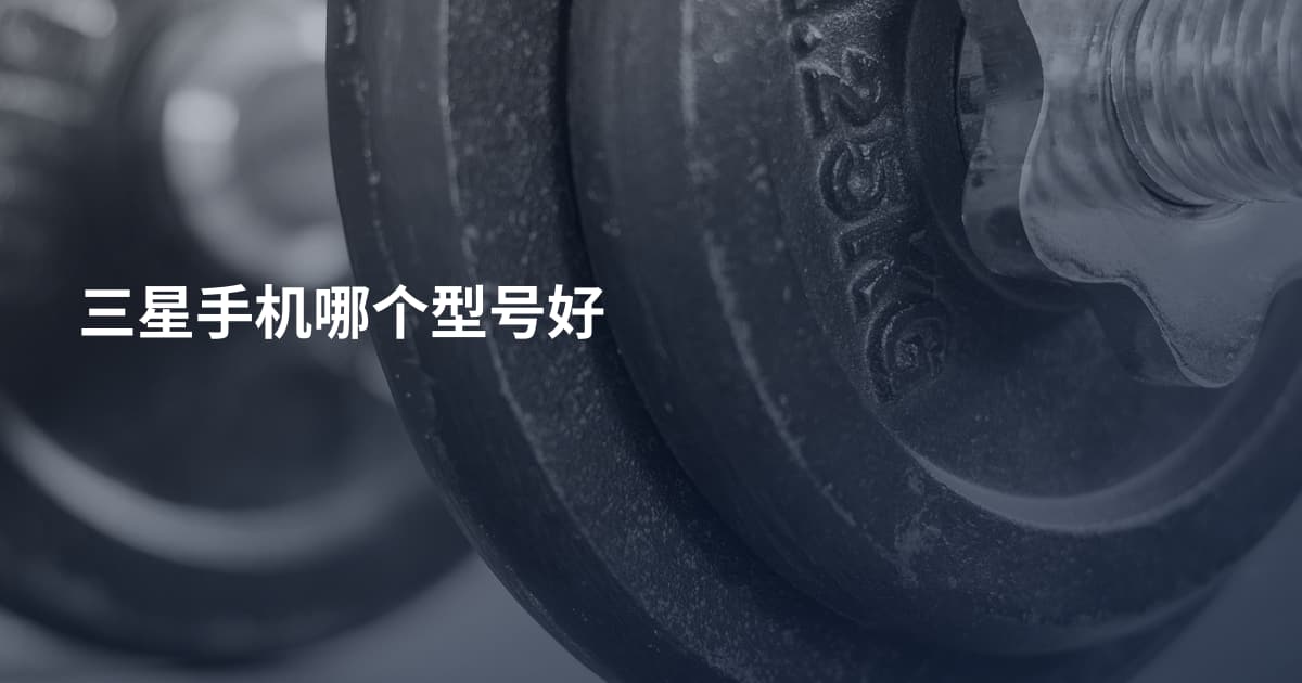 三星手机哪个型号好