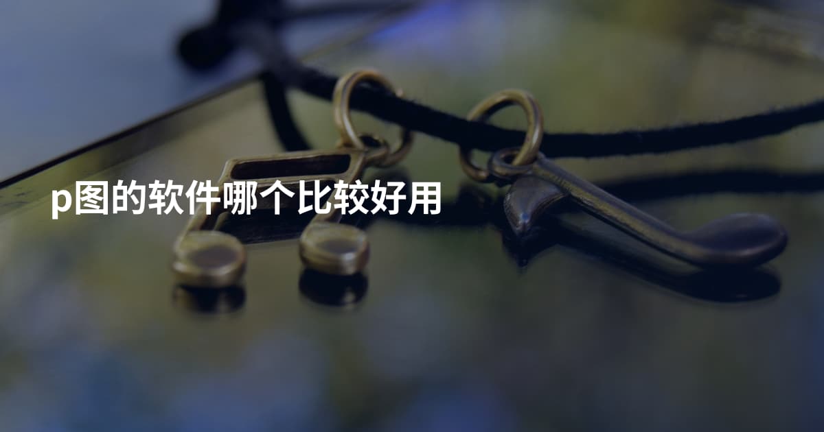 p图的软件哪个比较好用