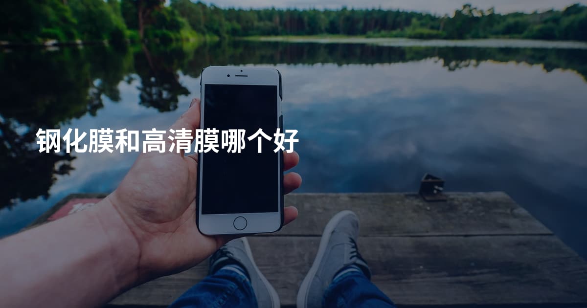 钢化膜和高清膜哪个好
