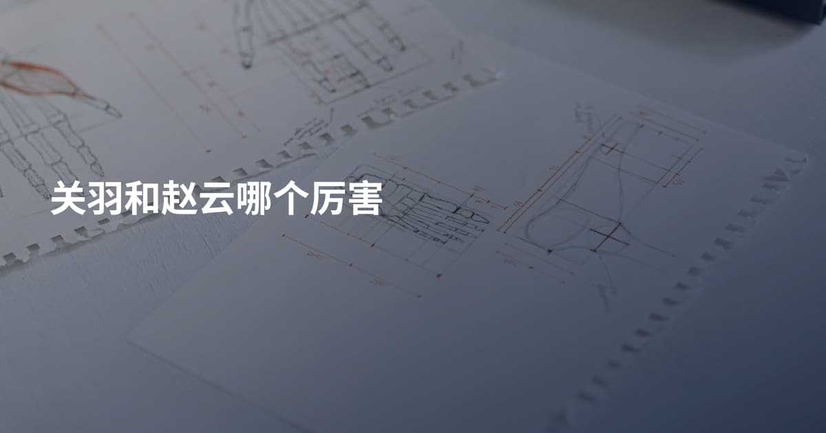 关羽和赵云哪个厉害