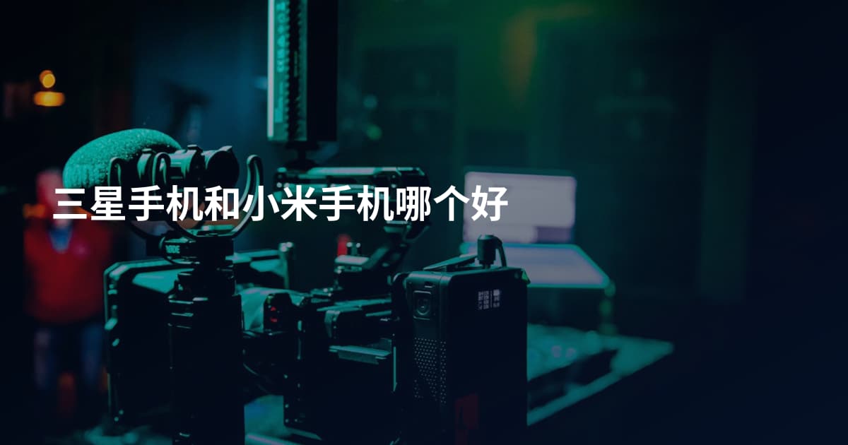 三星手机和小米手机哪个好