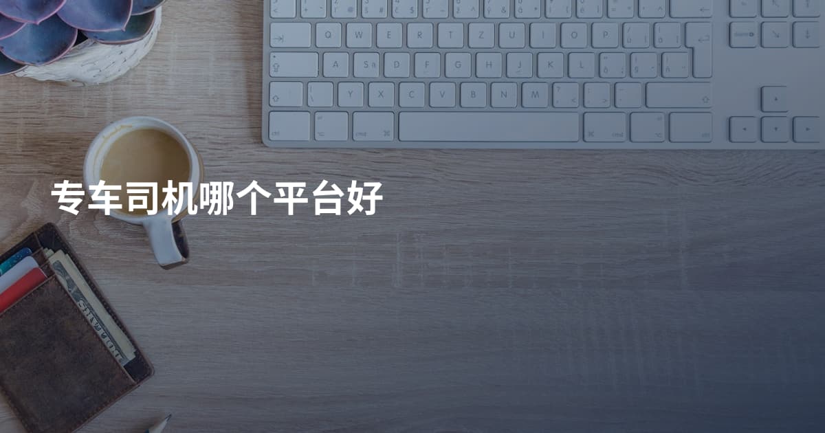 专车司机哪个平台好