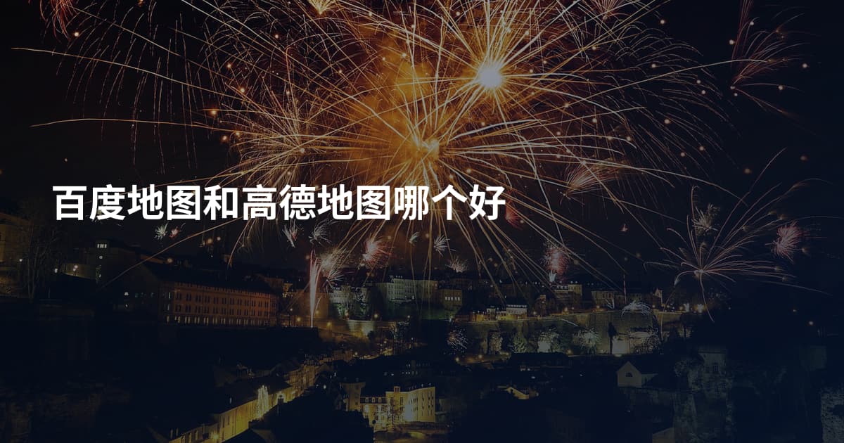 百度地图和高德地图哪个好
