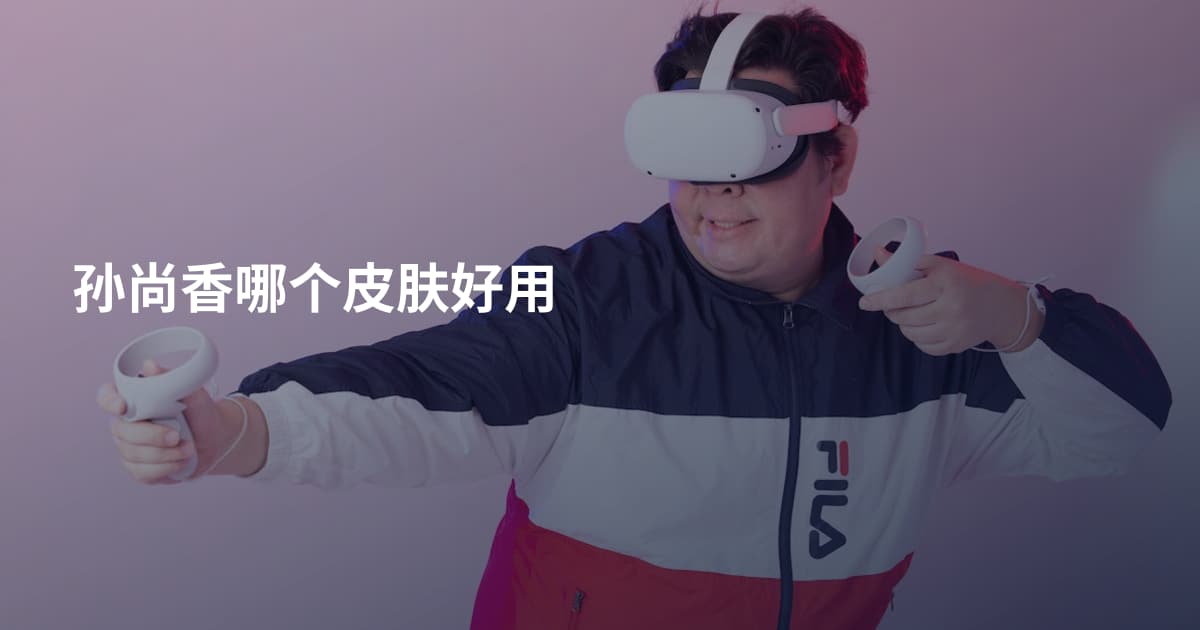 孙尚香哪个皮肤好用