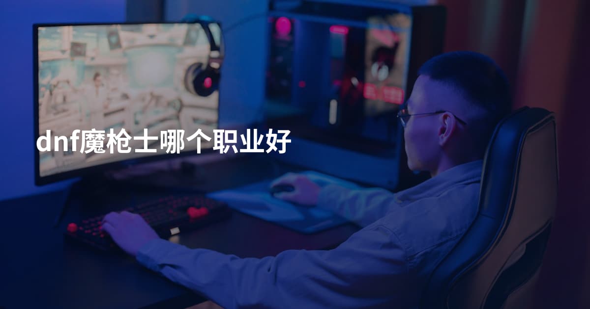 dnf魔枪士哪个职业好