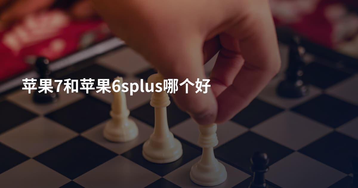 苹果7和苹果6splus哪个好