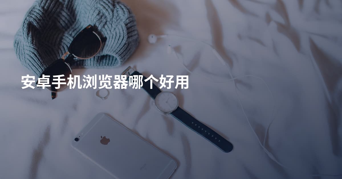 安卓手机浏览器哪个好用