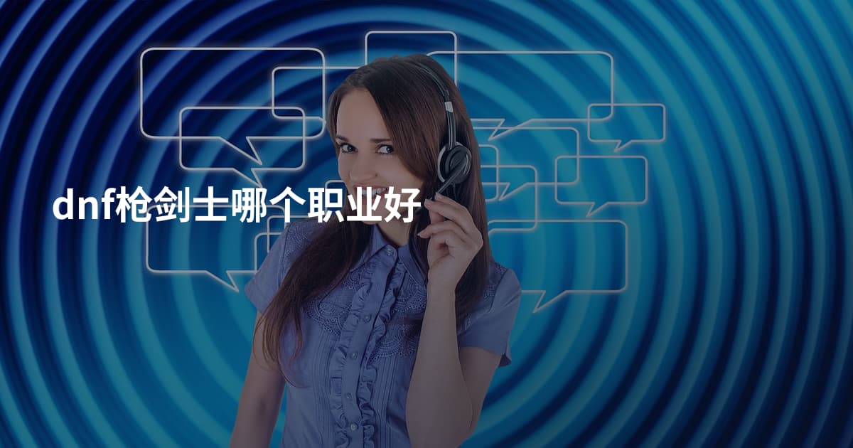 dnf枪剑士哪个职业好