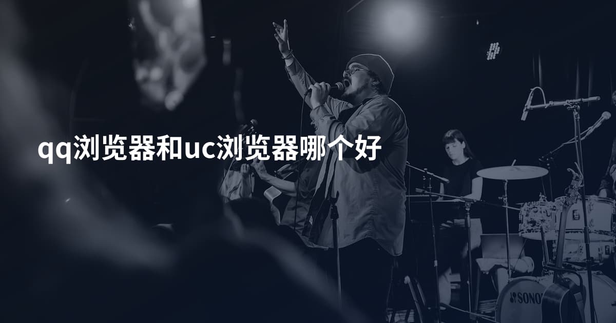 qq浏览器和uc浏览器哪个好