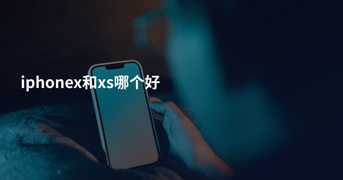 iphonex和xs哪个好
