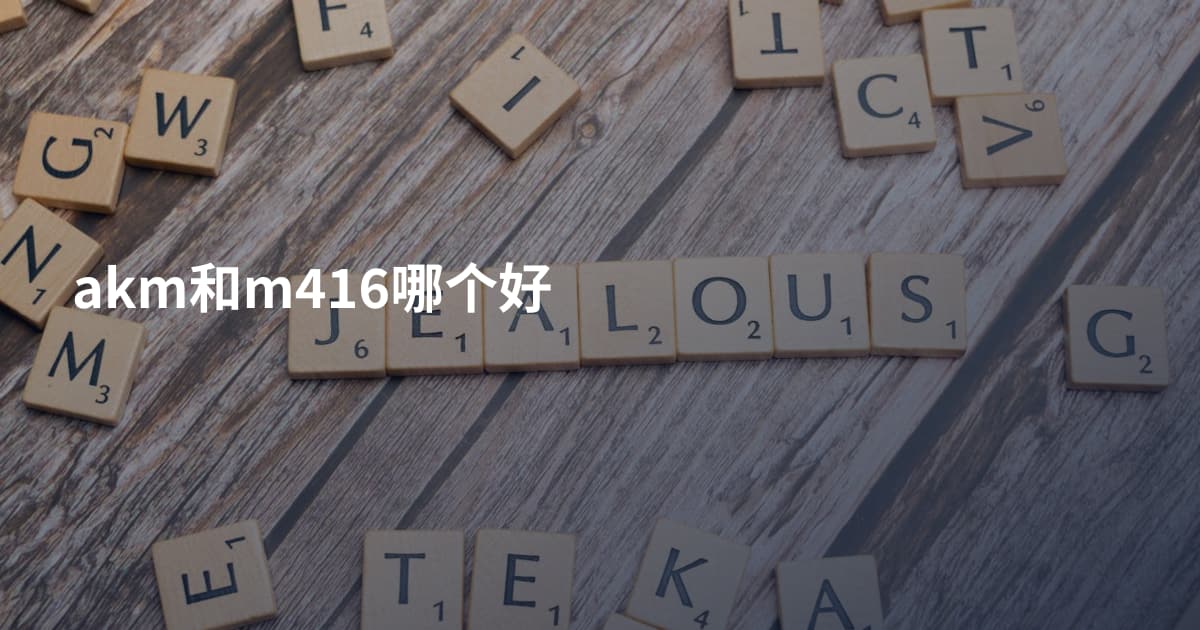 akm和m416哪个好