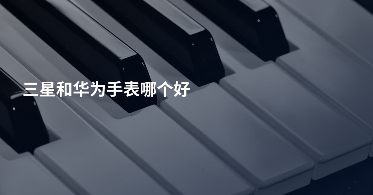 三星和华为手表哪个好