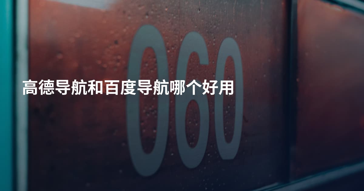 高德导航和百度导航哪个好用