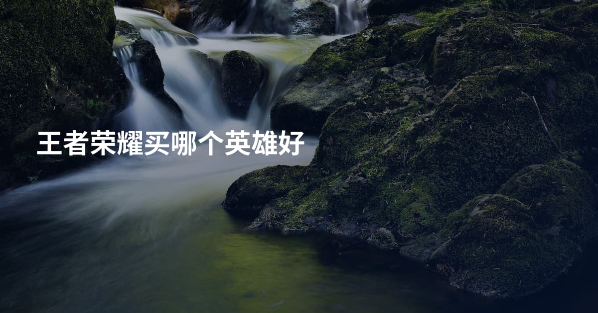 王者荣耀买哪个英雄好