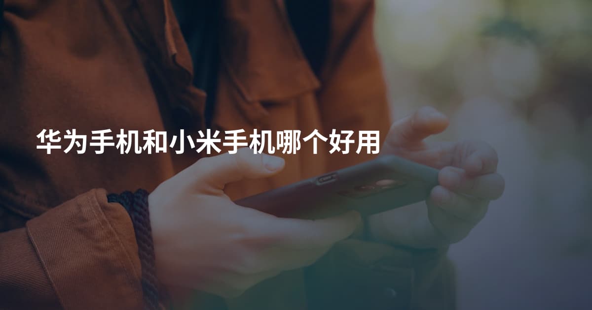 华为手机和小米手机哪个好用