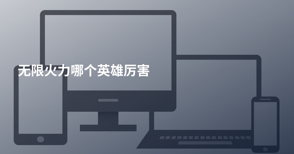 无限火力哪个英雄厉害