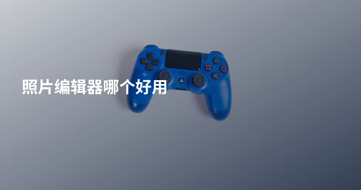照片编辑器哪个好用