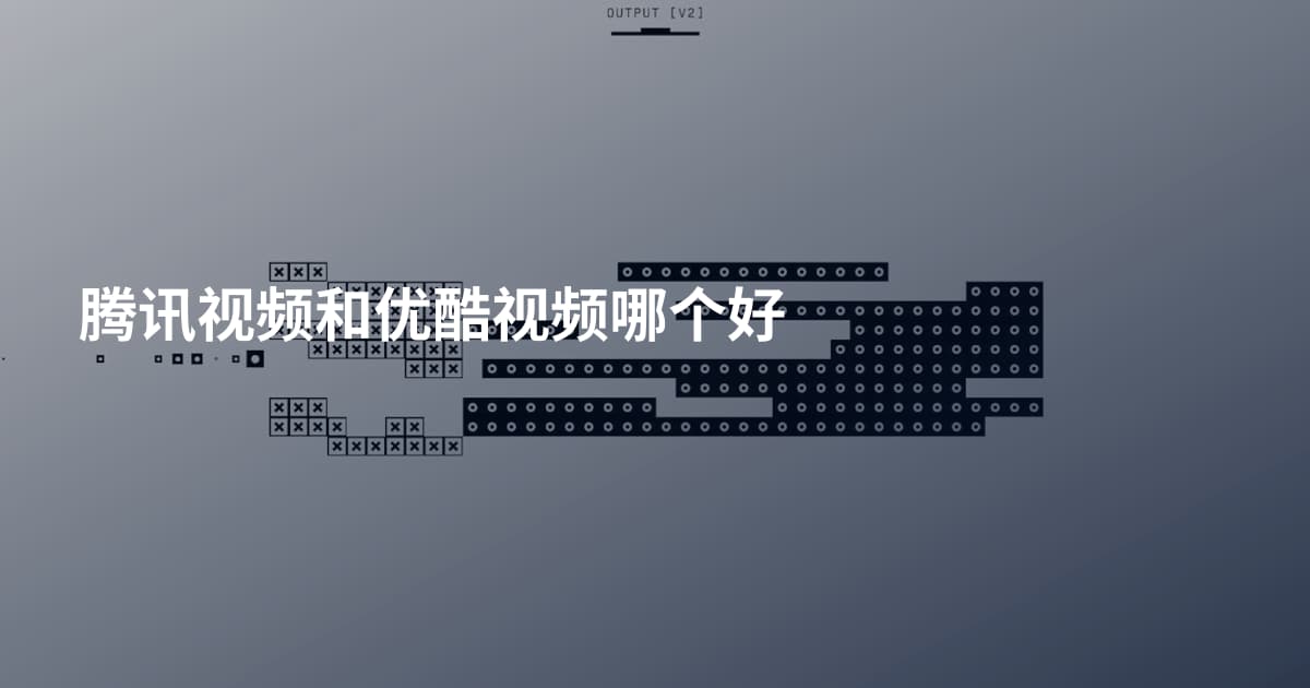 腾讯视频和优酷视频哪个好