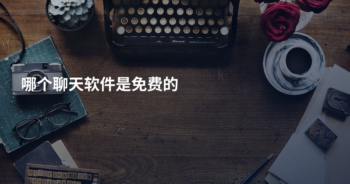 哪个聊天软件是免费的