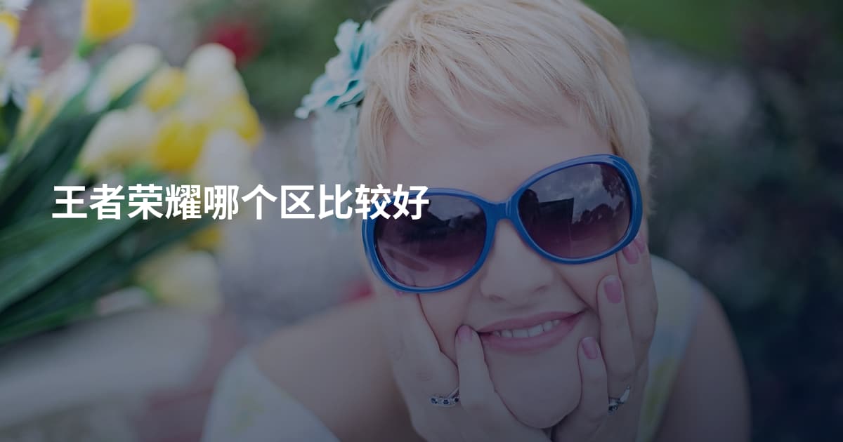 王者荣耀哪个区比较好