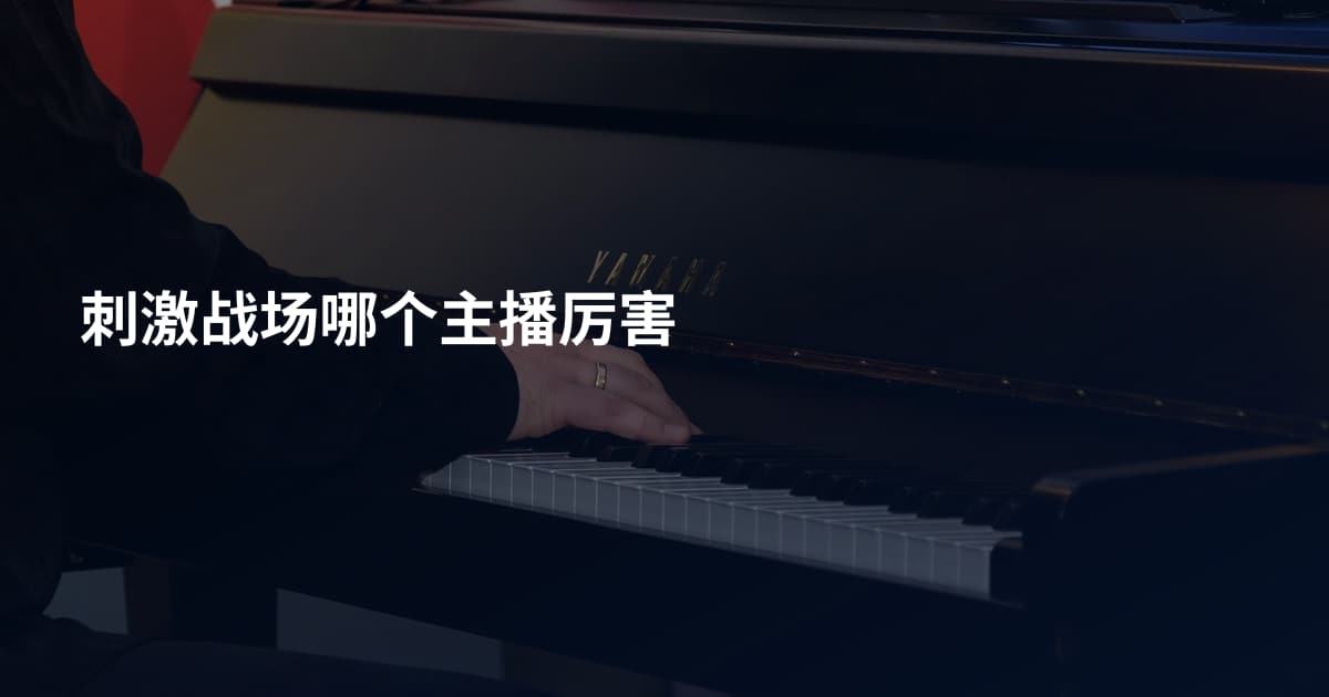 刺激战场哪个主播厉害