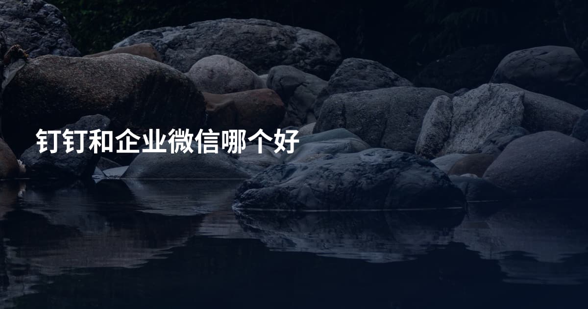 钉钉和企业微信哪个好