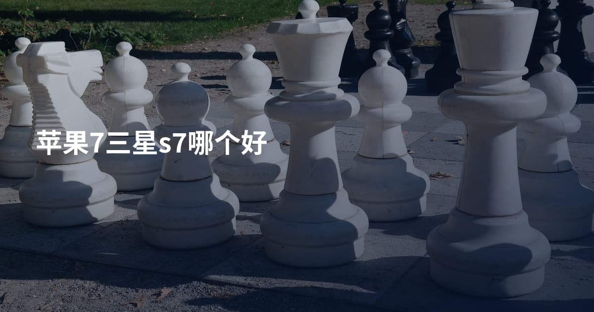 苹果7三星s7哪个好