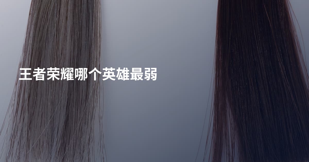 王者荣耀哪个英雄最弱