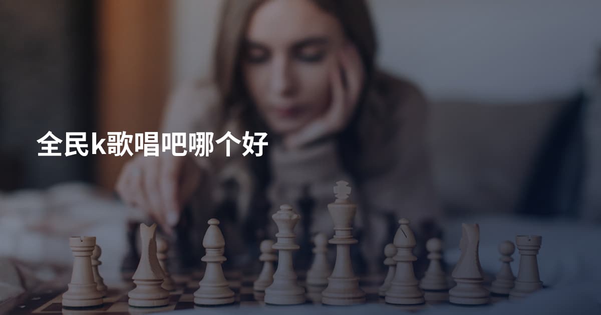 全民k歌唱吧哪个好