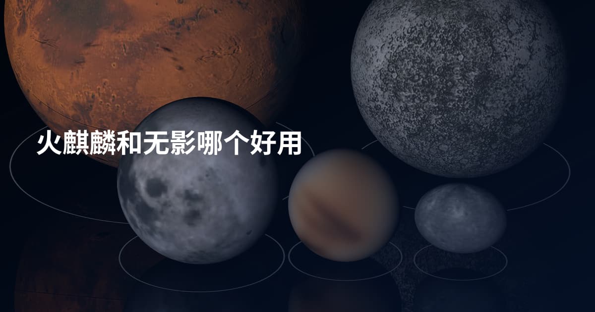 火麒麟和无影哪个好用