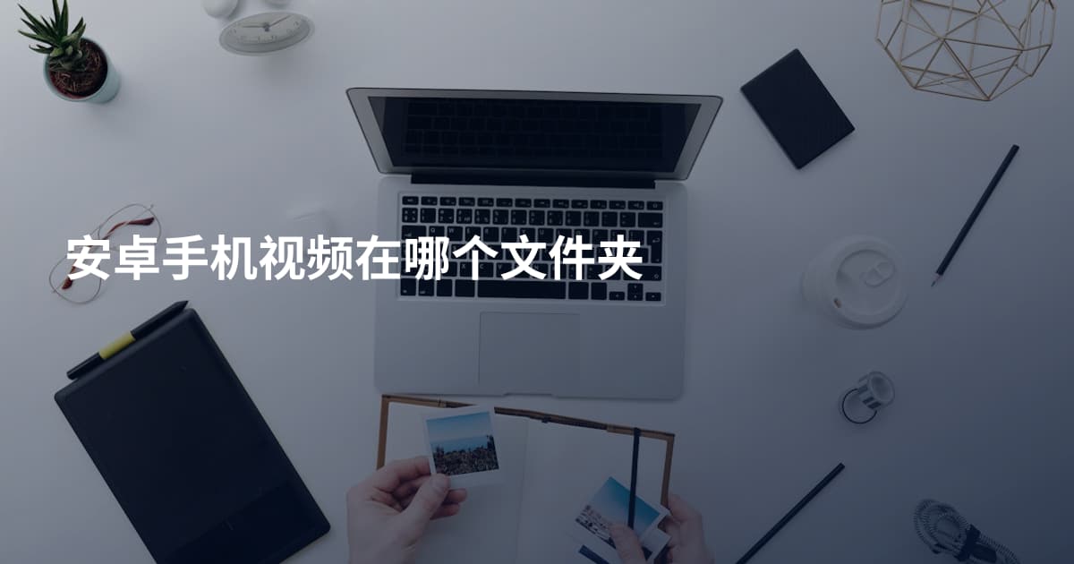 安卓手机视频在哪个文件夹