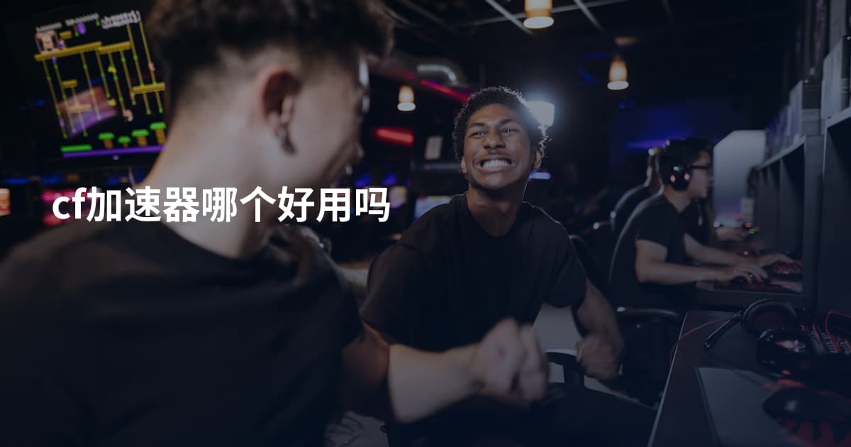 cf加速器哪个好用吗