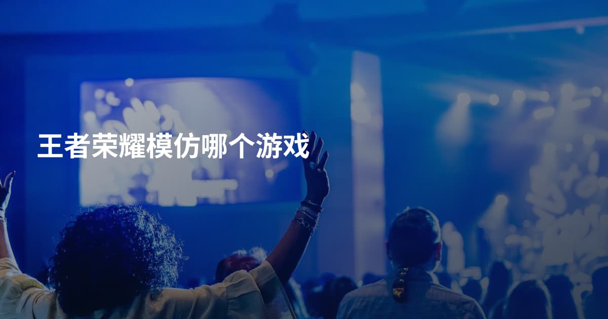 王者荣耀模仿哪个游戏