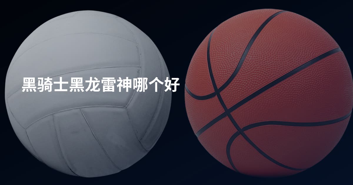 黑骑士黑龙雷神哪个好