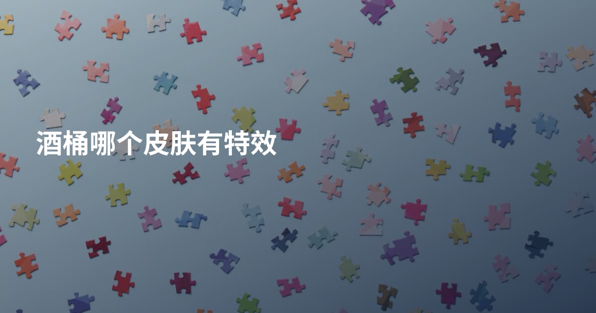酒桶哪个皮肤有特效