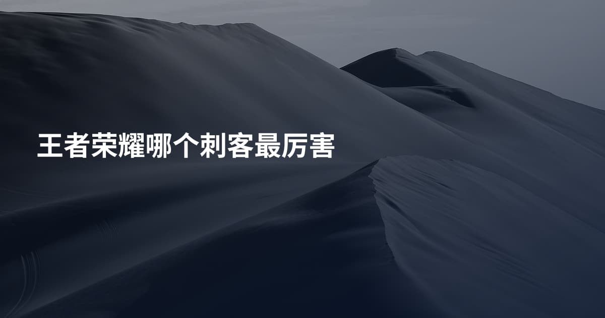王者荣耀哪个刺客最厉害