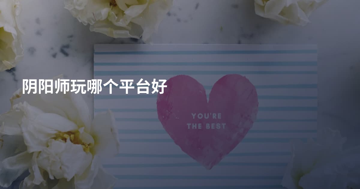 阴阳师玩哪个平台好