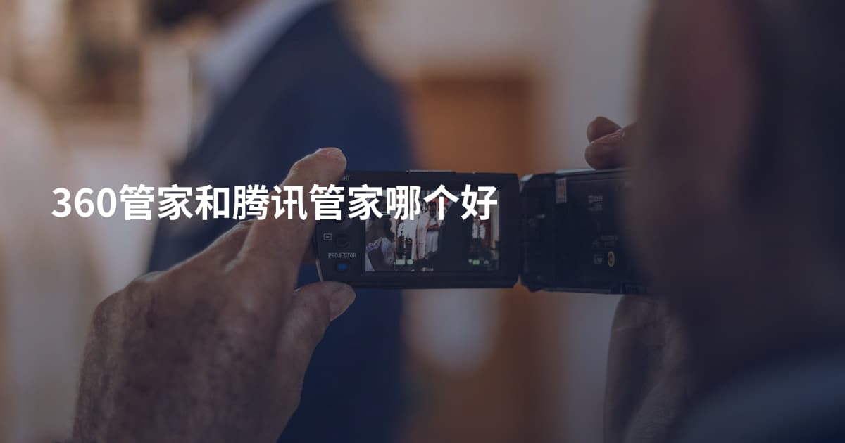 360管家和腾讯管家哪个好
