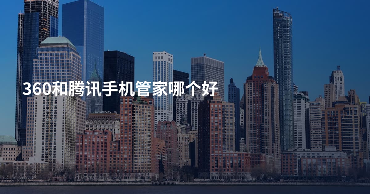 360和腾讯手机管家哪个好