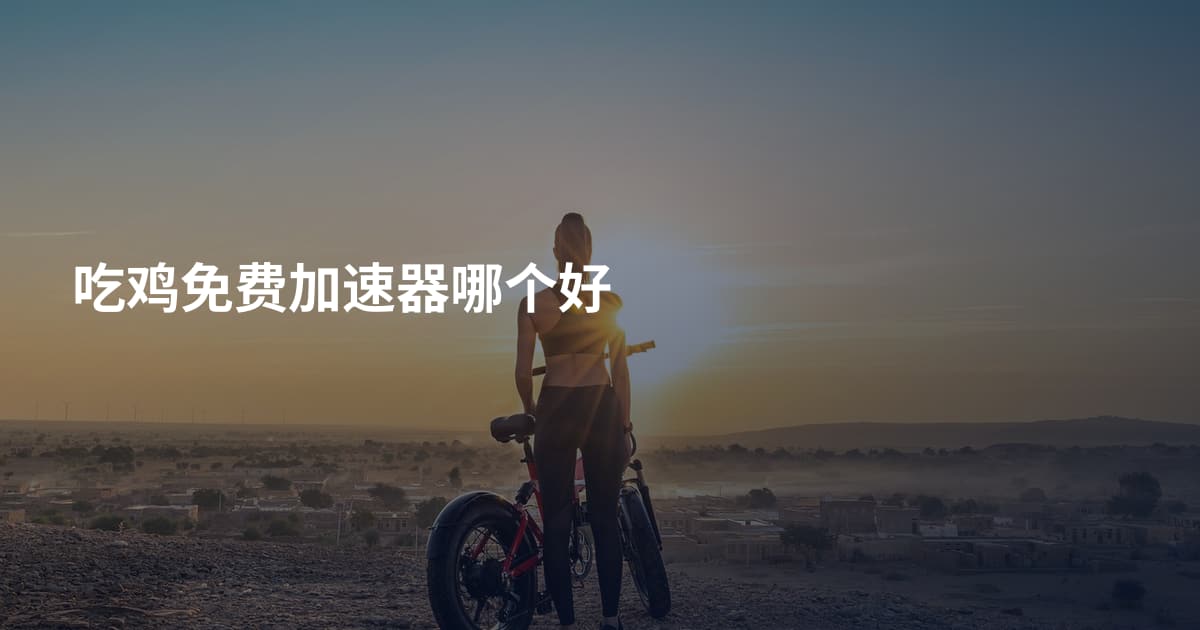 吃鸡免费加速器哪个好